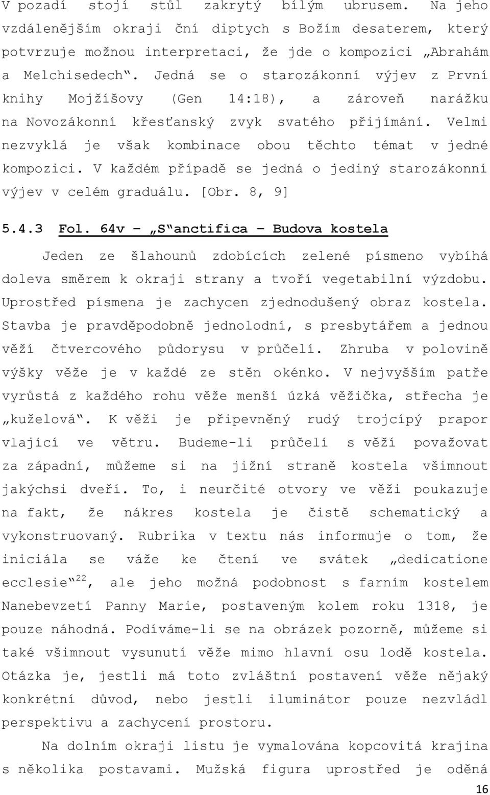 Velmi nezvyklá je však kombinace obou těchto témat v jedné kompozici. V kaţdém případě se jedná o jediný starozákonní výjev v celém graduálu. [Obr. 8, 9] 5.4.3 Fol.