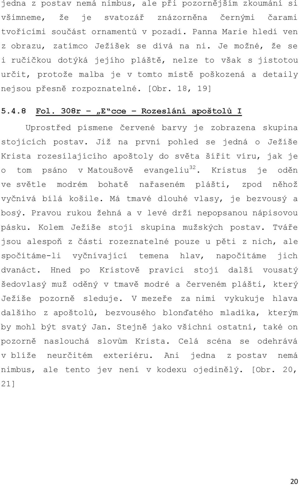 Je moţné, ţe se i ručičkou dotýká jejího pláště, nelze to však s jistotou určit, protoţe malba je v tomto místě poškozená a detaily nejsou přesně rozpoznatelné. [Obr. 18, 19] 5.4.8 Fol.