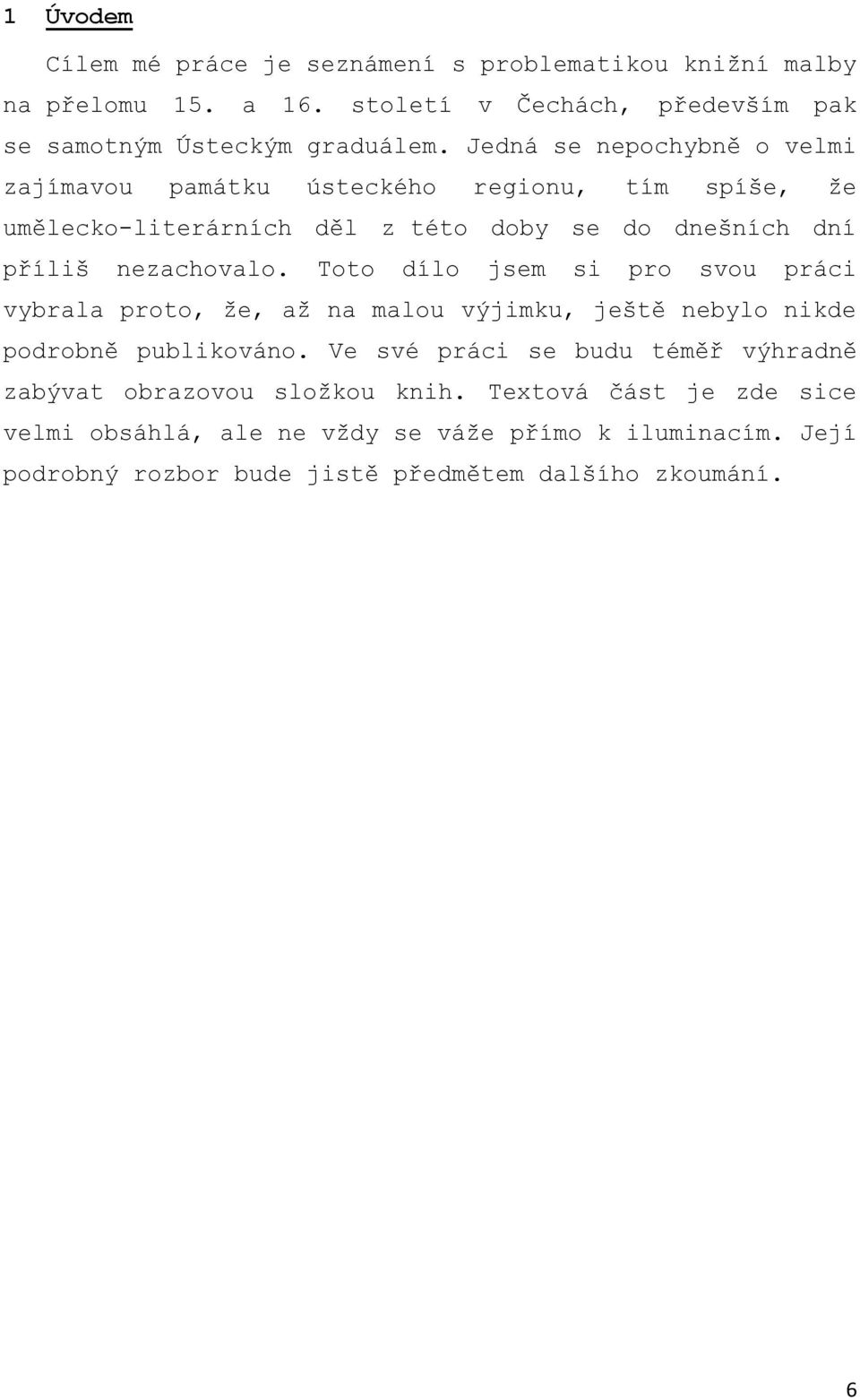 Toto dílo jsem si pro svou práci vybrala proto, ţe, aţ na malou výjimku, ještě nebylo nikde podrobně publikováno.
