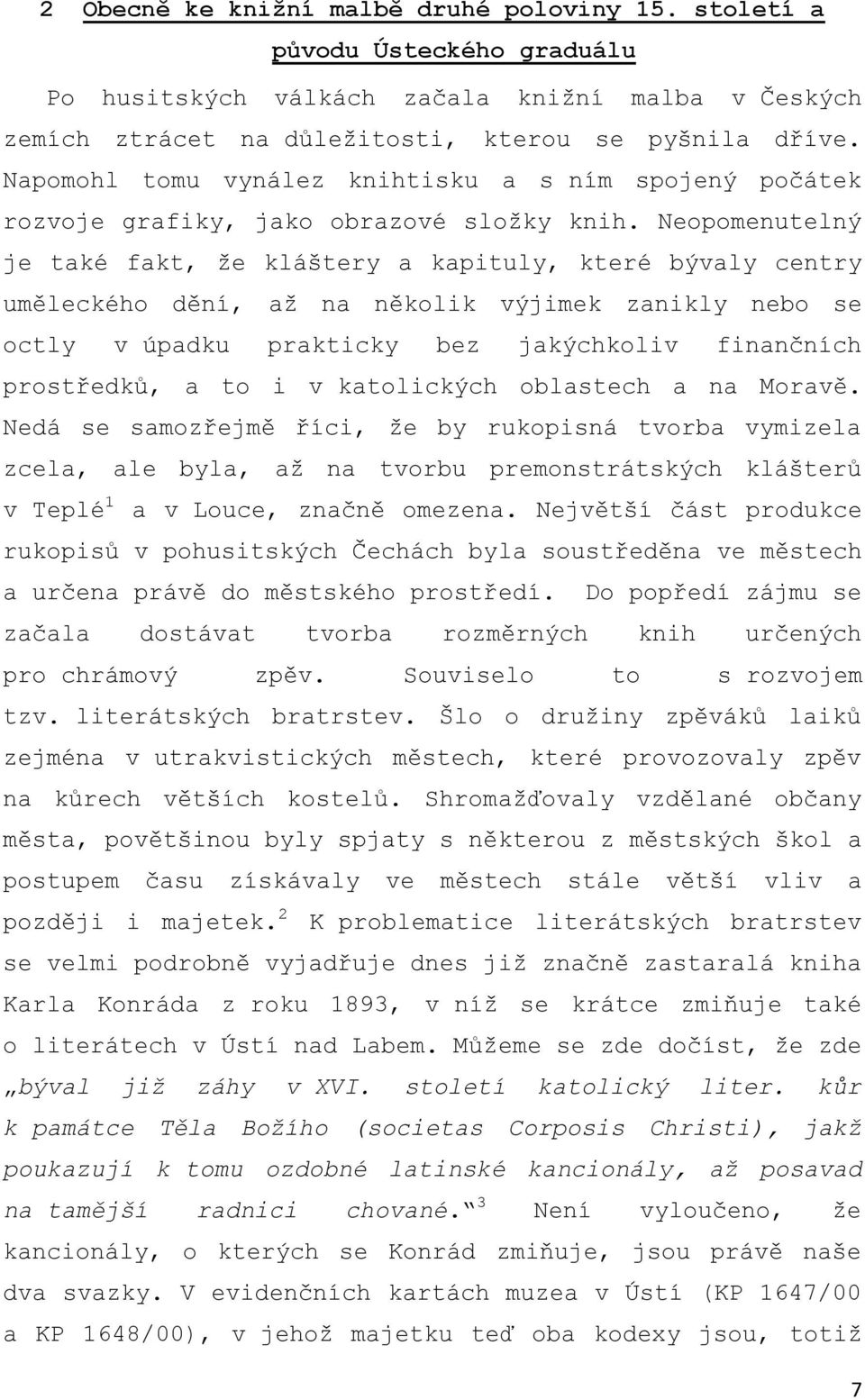 Neopomenutelný je také fakt, ţe kláštery a kapituly, které bývaly centry uměleckého dění, aţ na několik výjimek zanikly nebo se octly v úpadku prakticky bez jakýchkoliv finančních prostředků, a to i