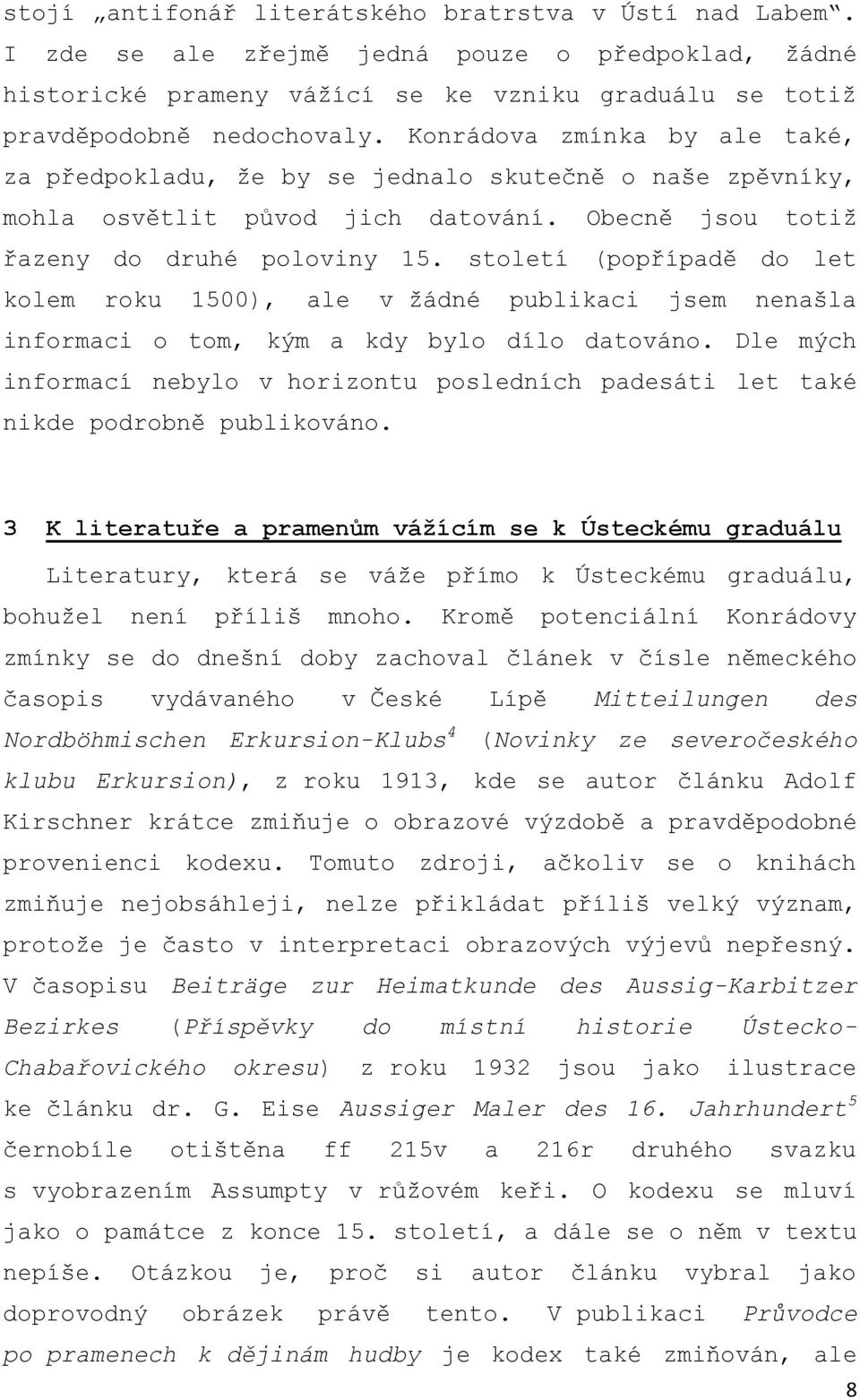 století (popřípadě do let kolem roku 1500), ale v ţádné publikaci jsem nenašla informaci o tom, kým a kdy bylo dílo datováno.