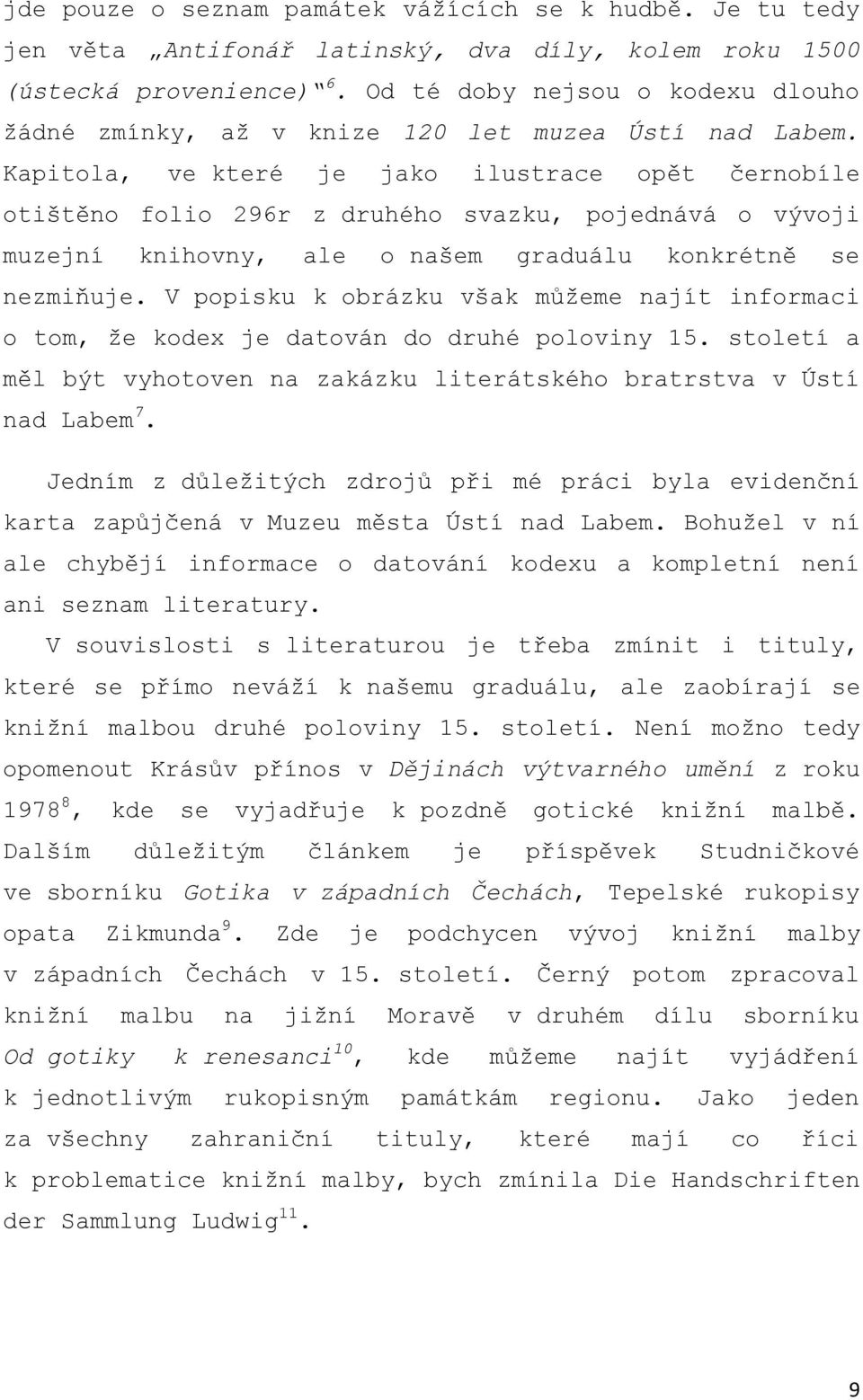 Kapitola, ve které je jako ilustrace opět černobíle otištěno folio 296r z druhého svazku, pojednává o vývoji muzejní knihovny, ale o našem graduálu konkrétně se nezmiňuje.