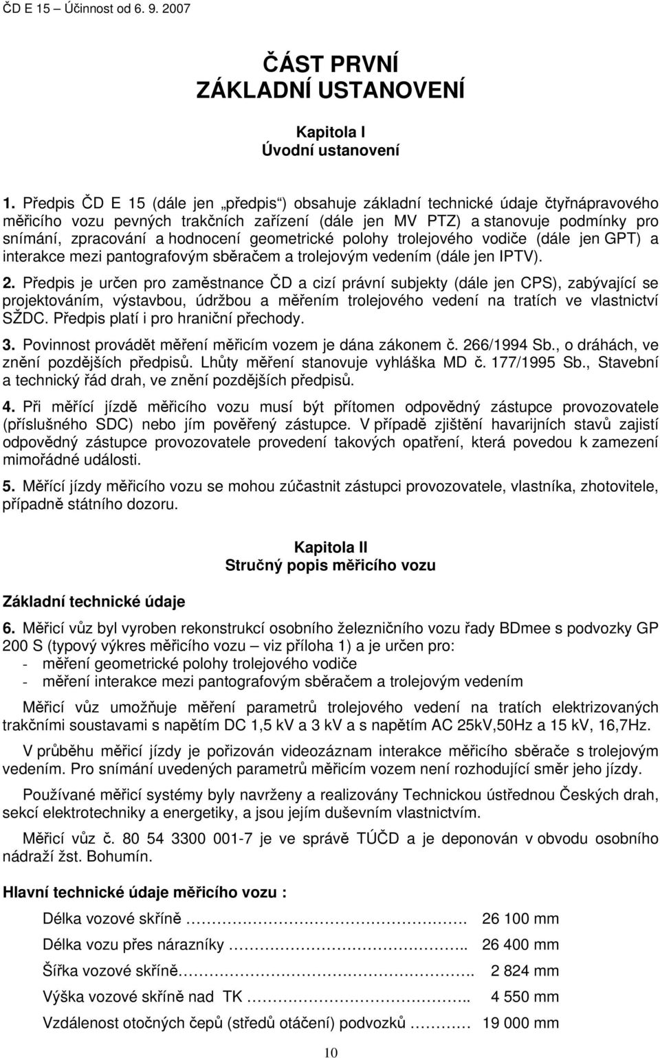 hodnocení geometrické polohy trolejového vodiče (dále jen GPT) a interakce mezi pantografovým sběračem a trolejovým vedením (dále jen IPTV). 2.