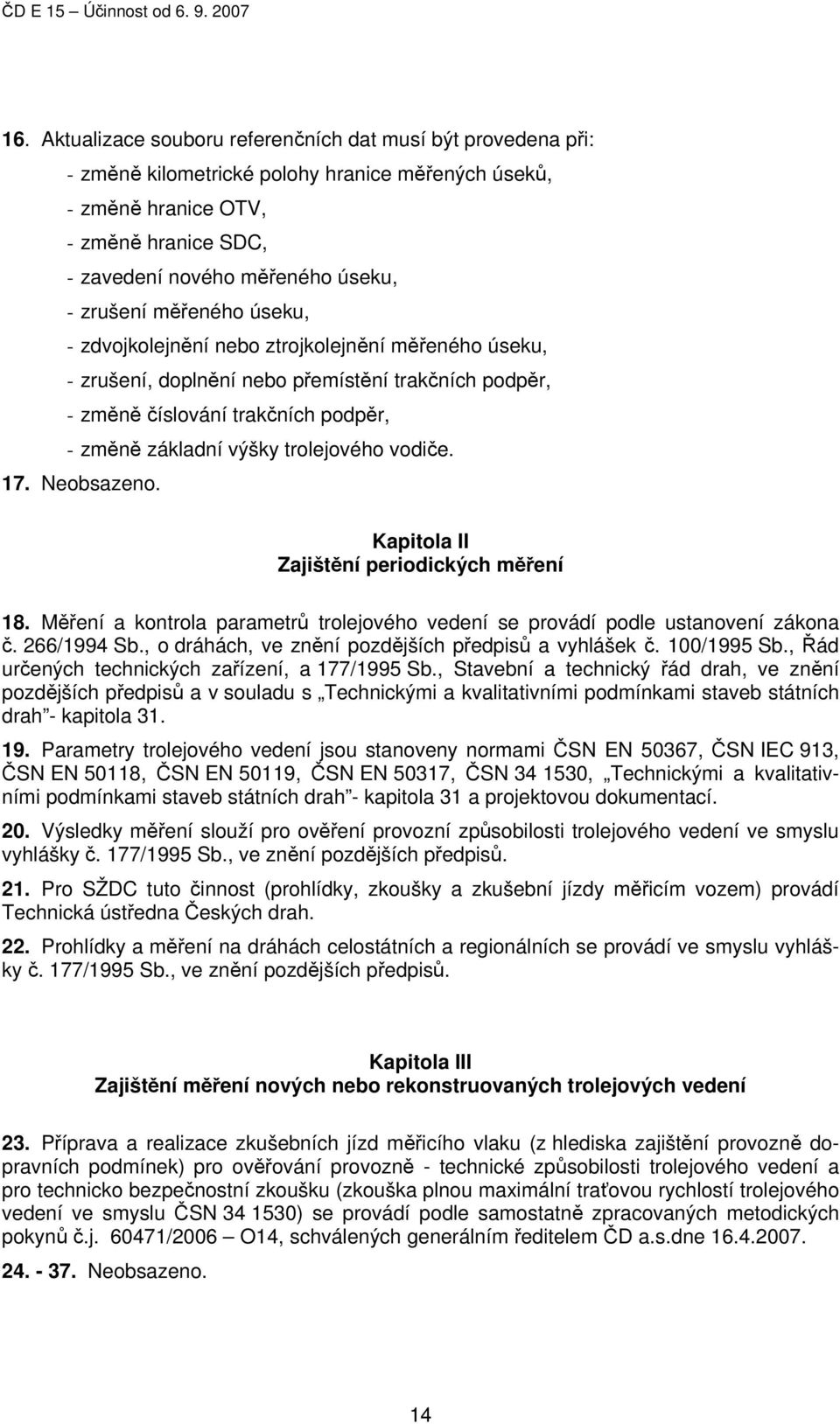 trolejového vodiče. 17. Neobsazeno. Kapitola II Zajištění periodických měření 18. Měření a kontrola parametrů trolejového vedení se provádí podle ustanovení zákona č. 266/1994 Sb.