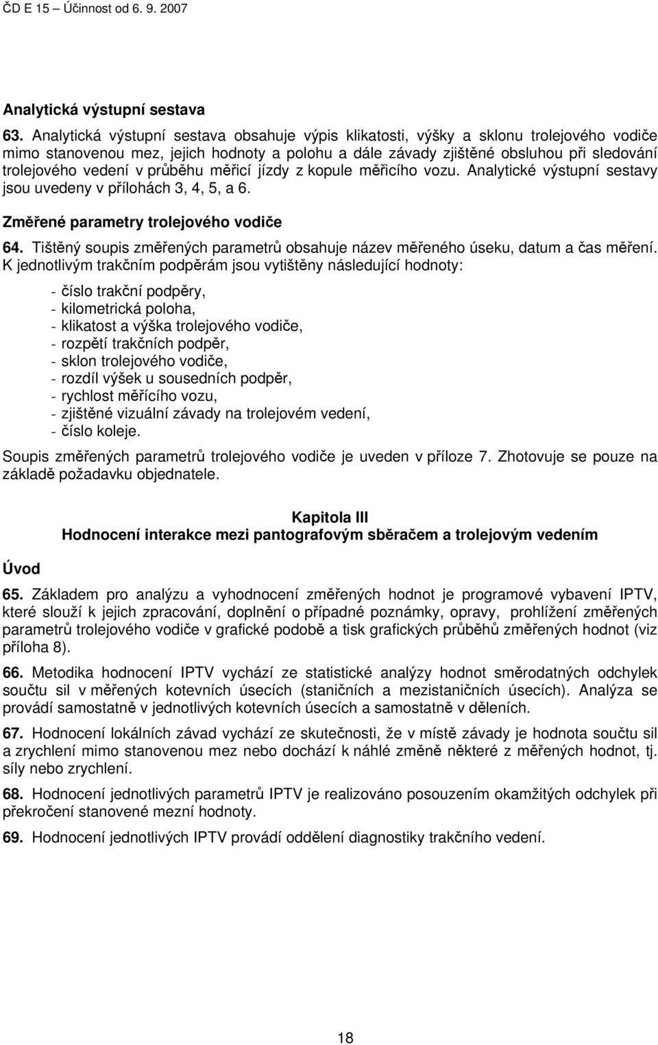 v průběhu měřicí jízdy z kopule měřicího vozu. Analytické výstupní sestavy jsou uvedeny v přílohách 3, 4, 5, a 6. Změřené parametry trolejového vodiče 64.