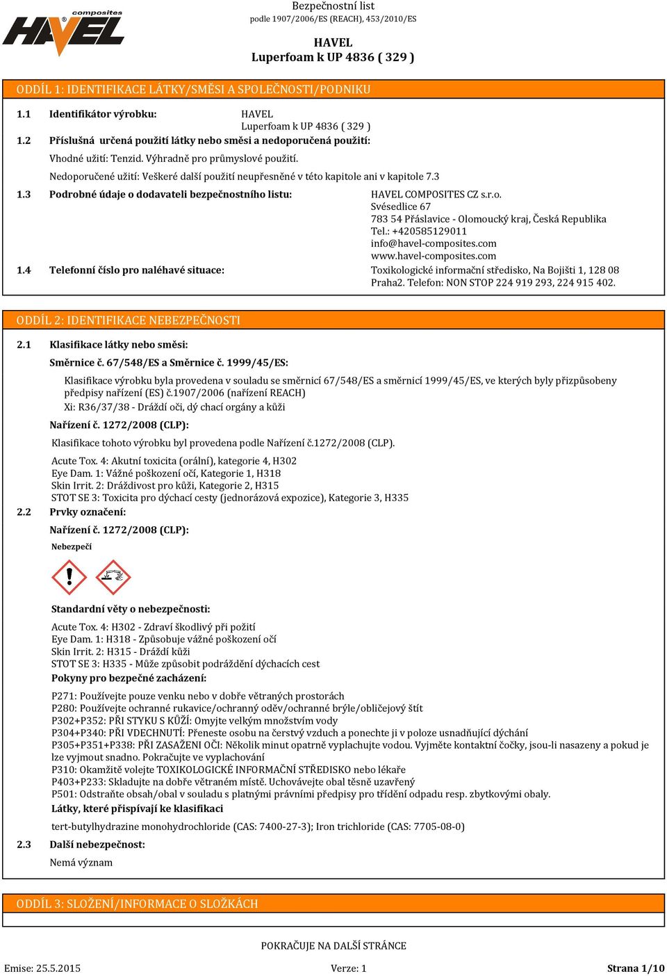 3 Podrobné údaje o dodavateli bezpečnostního listu: Telefonní číslo pro naléhavé situace: COMPOSITES CZ s.r.o. Svésedlice 67 783 54 Přáslavice - Olomoucký kraj, Česká Republika Tel.