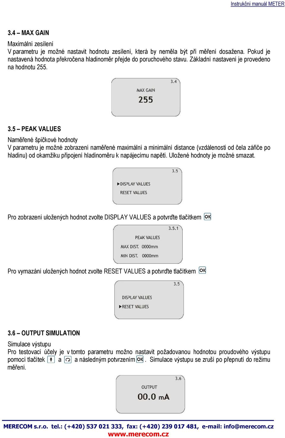 5 PEAK VALUES Naměřené špičkové hodnoty V parametru je možné zobrazení naměřené maximální a minimální distance (vzdálenosti od čela zářiče po hladinu) od okamžiku připojení hladinoměru k napájecímu