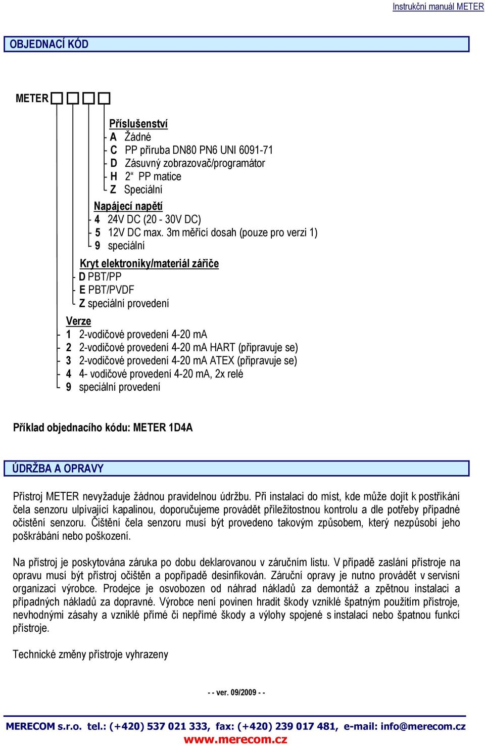 ma HART (připravuje se) - 3 2-vodičové provedení 4-20 ma ATEX (připravuje se) - 4 4- vodičové provedení 4-20 ma, 2x relé - 9 speciální provedení Příklad objednacího kódu: METER 1D4A ÚDRŽBA A OPRAVY