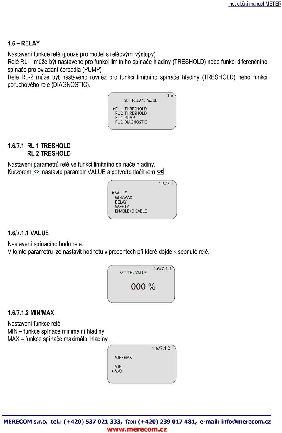 1 RL 1 TRESHOLD RL 2 TRESHOLD Nastavení parametrů relé ve funkci limitního spínače hladiny. Kurzorem nastavte parametr VALUE a potvrďte tlačítkem 1.6/7.1.1 VALUE Nastavení spínacího bodu relé.