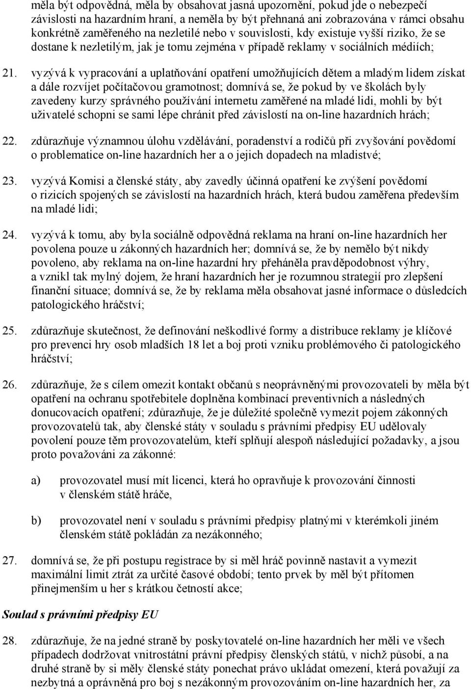 vyzývá k vypracování a uplatňování opatření umožňujících dětem a mladým lidem získat a dále rozvíjet počítačovou gramotnost; domnívá se, že pokud by ve školách byly zavedeny kurzy správného používání