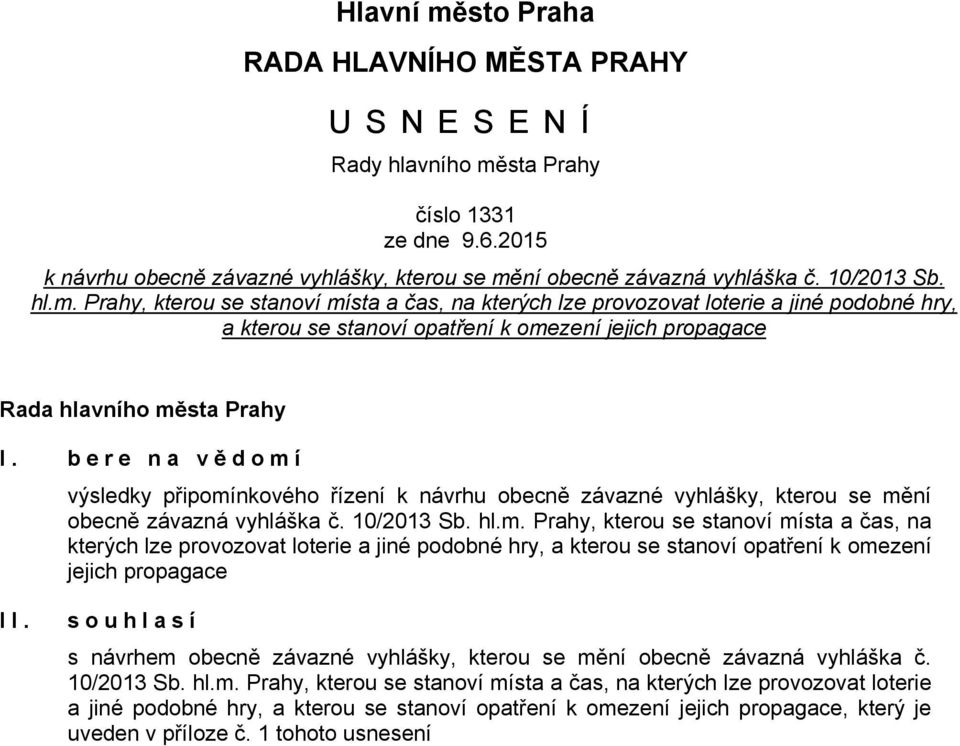 souhlasí s návrhem obecně závazné vyhlášky, kterou se mění obecně závazná vyhláška č. 10/2013 Sb. hl.m. Prahy, kterou se stanoví místa a čas, na kterých lze provozovat loterie a jiné podobné hry, a kterou se stanoví opatření k omezení jejich propagace, který je uveden v příloze č.