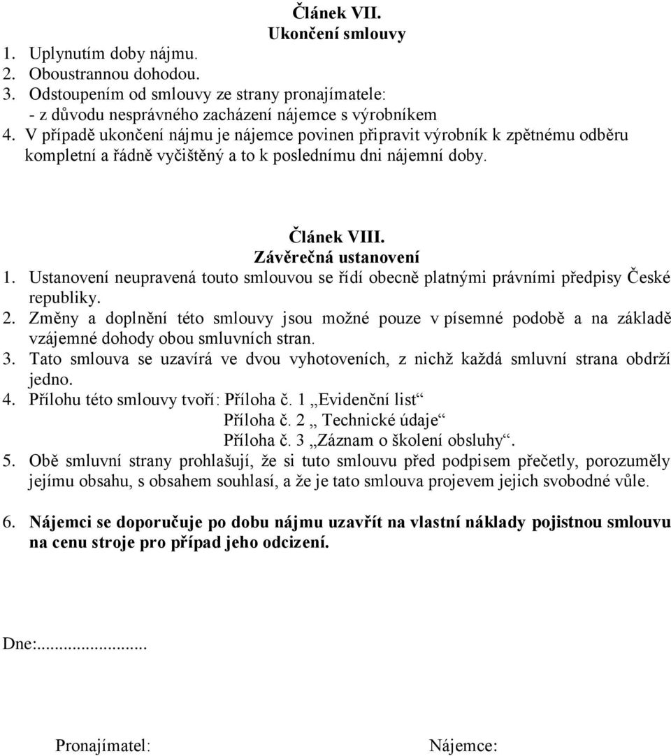 Ustanovení neupravená touto smlouvou se řídí obecně platnými právními předpisy České republiky. 2.