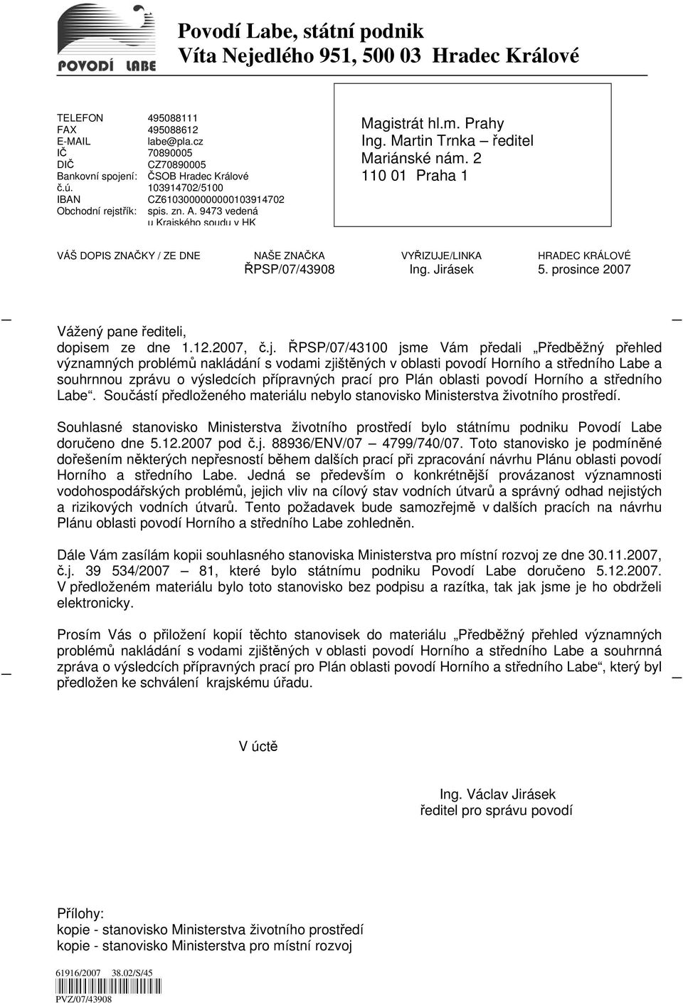 2 110 01 Praha 1 VÁŠ DOPIS ZNAČKY / ZE DNE NAŠE ZNAČKA VYŘIZUJE/LINKA HRADEC KRÁLOVÉ ŘPSP/07/43908 Ing. Jirásek 5. prosince 2007 Vážený pane řediteli, dopisem ze dne 1.12.2007, č.j.