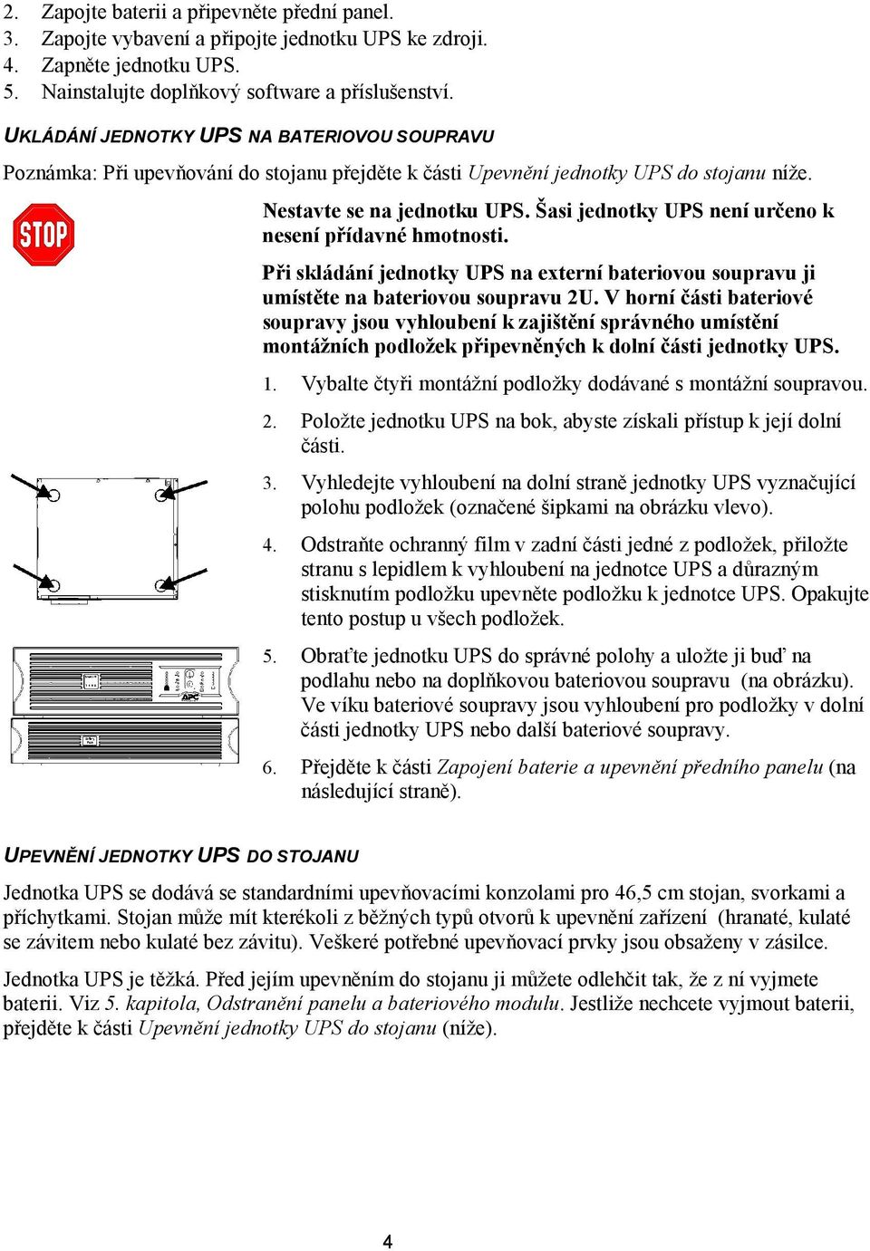 Šasi jednotky UPS není určeno k nesení přídavné hmotnosti. Při skládání jednotky UPS na externí bateriovou soupravu ji umístěte na bateriovou soupravu 2U.