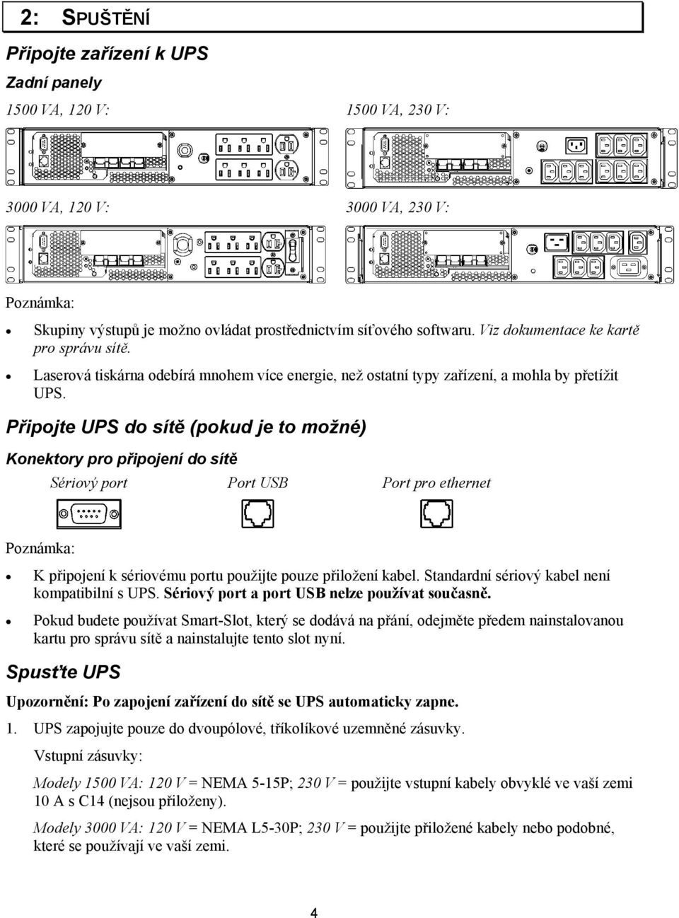 Připojte UPS do sítě (pokud je to možné) Konektory pro připojení do sítě Sériový port Port USB Port pro ethernet Poznámka: K připojení k sériovému portu použijte pouze přiložení kabel.