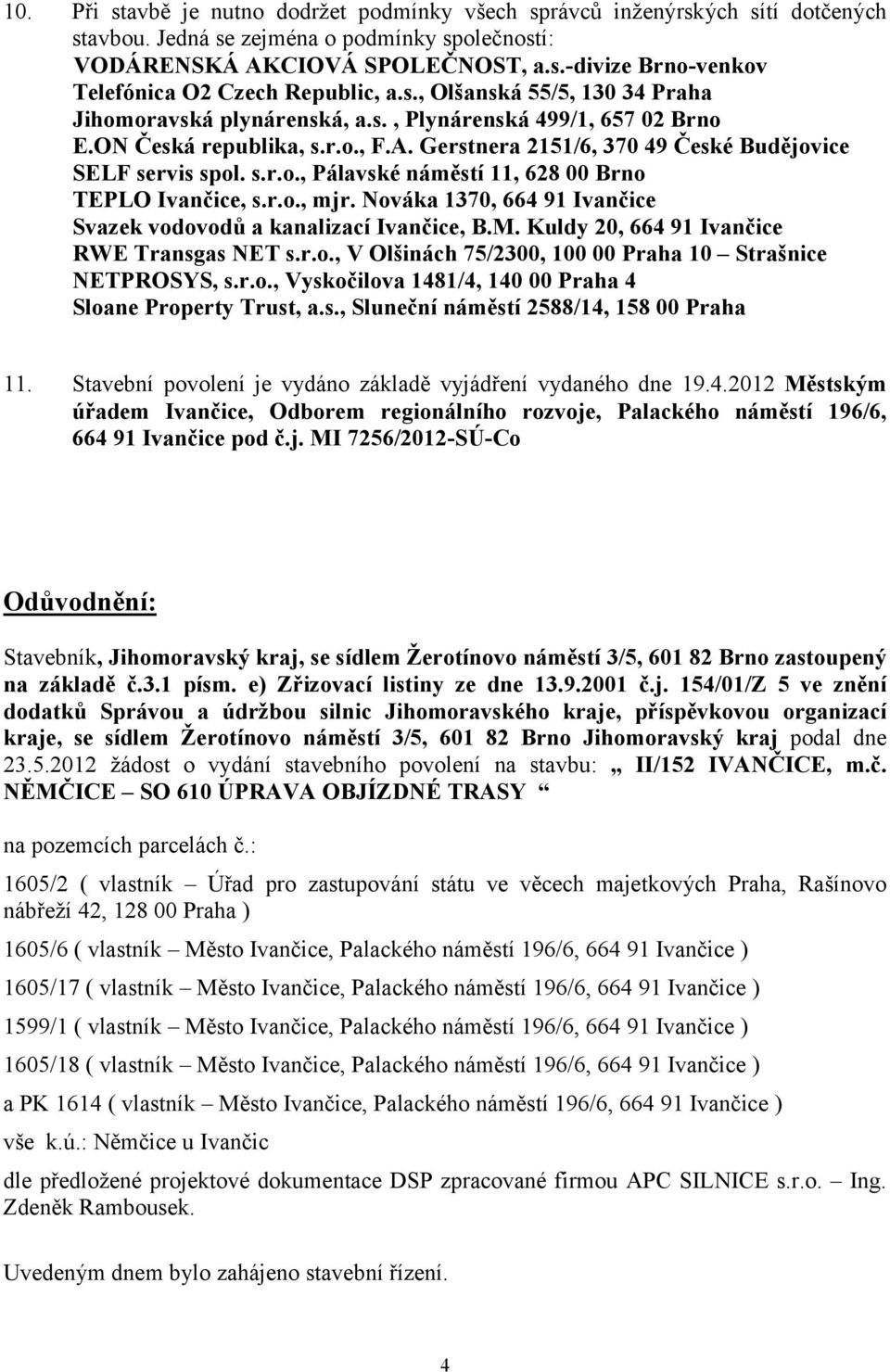 r.o., mjr. Nováka 1370, 664 91 Ivančice Svazek vodovodů a kanalizací Ivančice, B.M. Kuldy 20, 664 91 Ivančice RWE Transgas NET s.r.o., V Olšinách 75/2300, 100 00 Praha 10 Strašnice NETPROSYS, s.r.o., Vyskočilova 1481/4, 140 00 Praha 4 Sloane Property Trust, a.