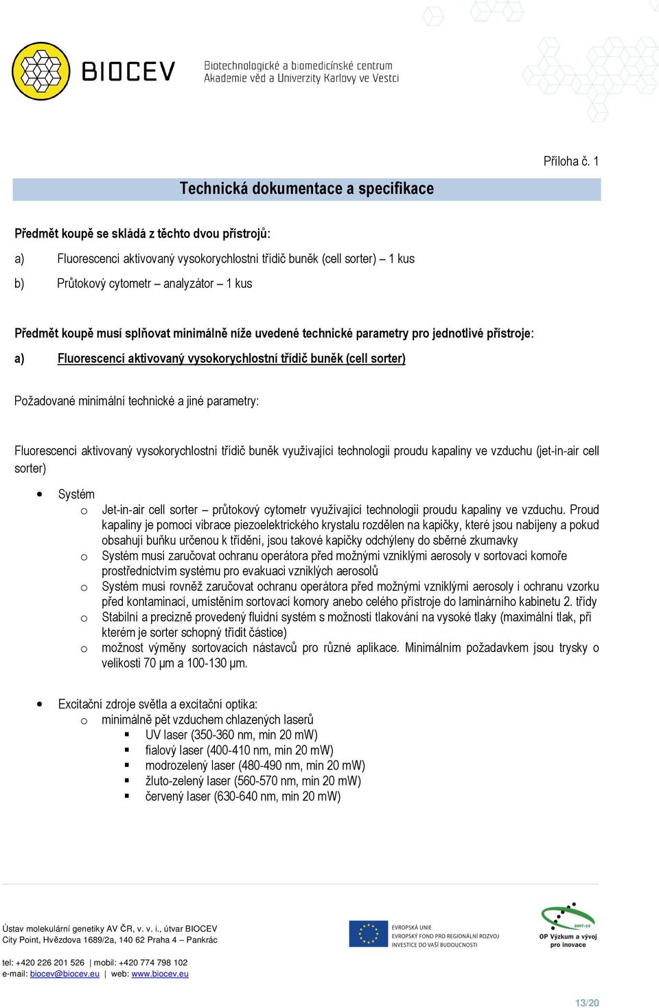 minimálně níže uvedené technické parametry pro jednotlivé přístroje: a) Fluorescencí aktivovaný vysokorychlostní třídič buněk (cell sorter) Požadované minimální technické a jiné parametry: