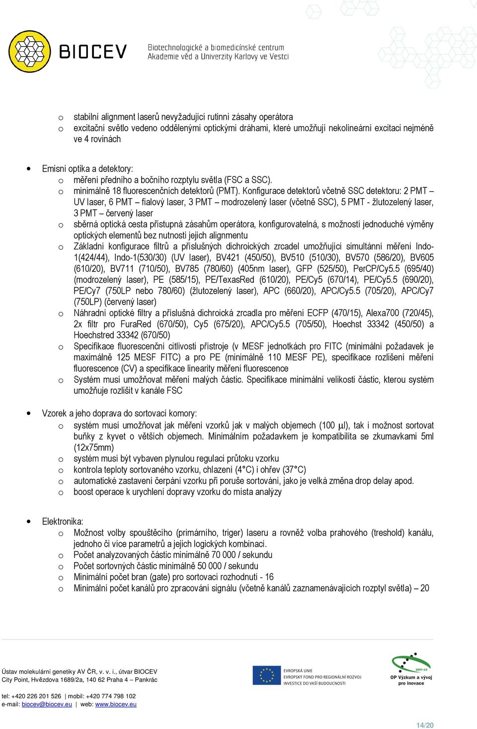 Konfigurace detektorů včetně SSC detektoru: 2 PMT UV laser, 6 PMT fialový laser, 3 PMT modrozelený laser (včetně SSC), 5 PMT - žlutozelený laser, 3 PMT červený laser o sběrná optická cesta přístupná