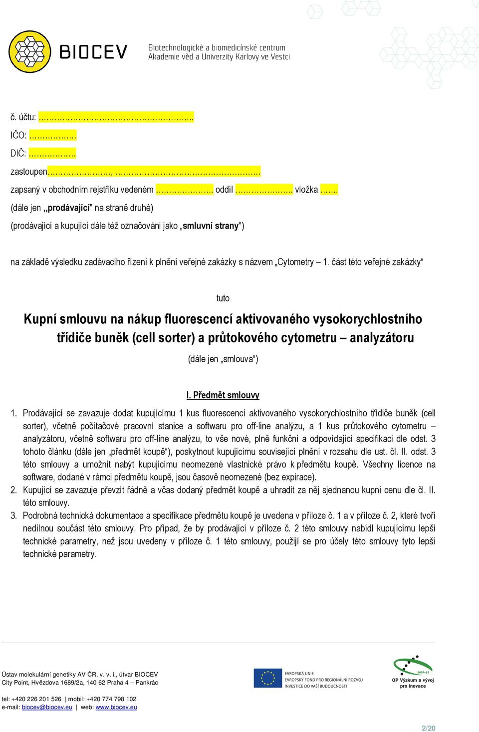 část této veřejné zakázky tuto Kupní smlouvu na nákup fluorescencí aktivovaného vysokorychlostního třídiče buněk (cell sorter) a průtokového cytometru analyzátoru (dále jen smlouva ) I.