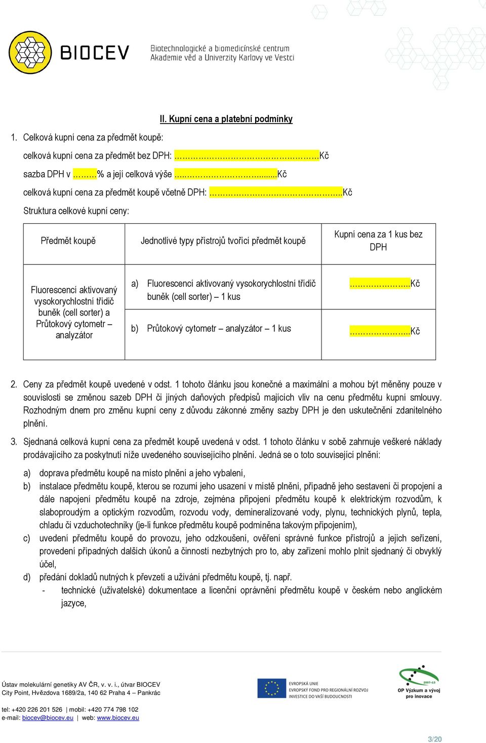 .Kč Struktura celkové kupní ceny: Předmět koupě Jednotlivé typy přístrojů tvořící předmět koupě Kupní cena za 1 kus bez DPH Fluorescencí aktivovaný vysokorychlostní třídič buněk (cell sorter) a