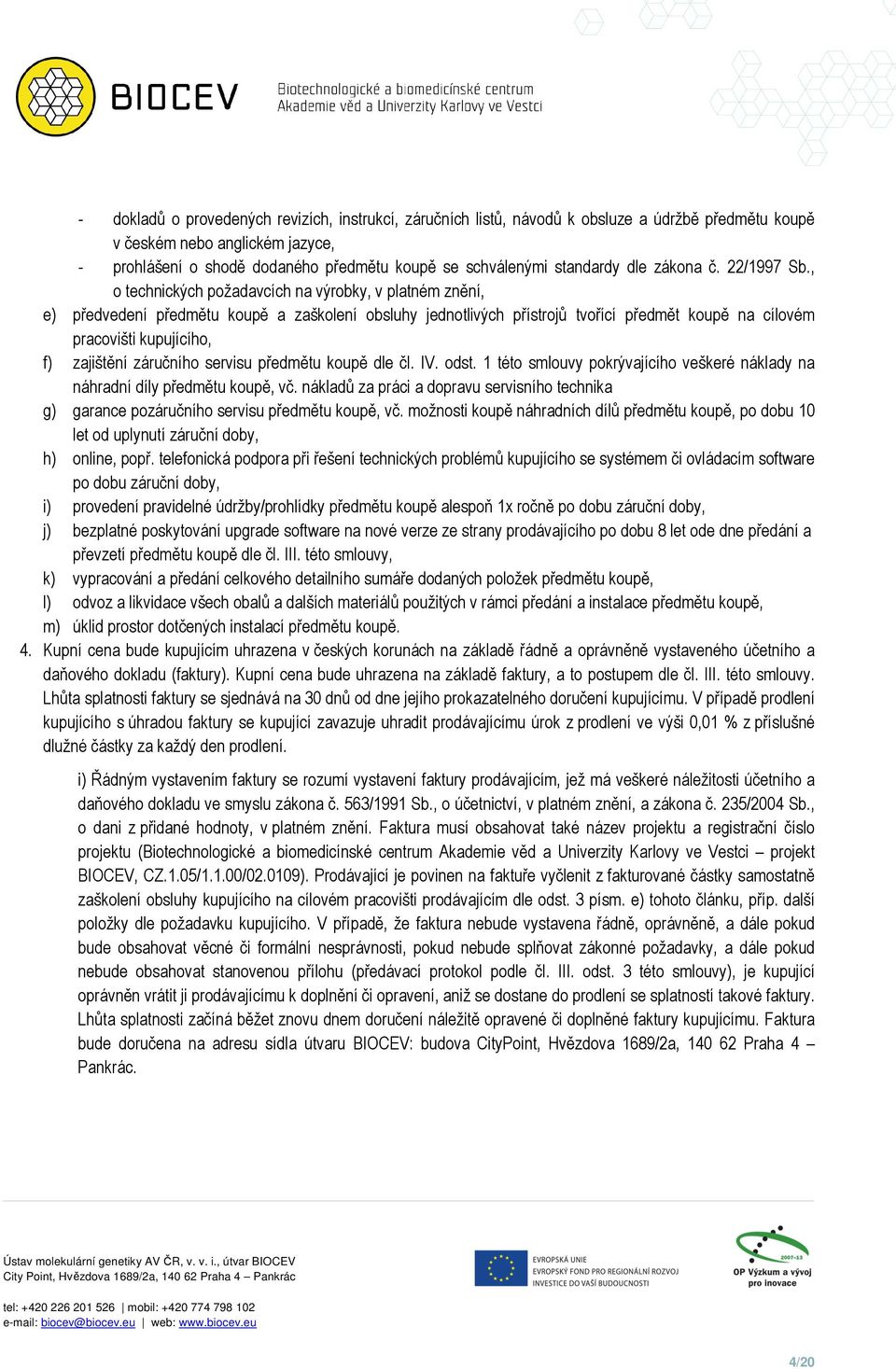 , o technických požadavcích na výrobky, v platném znění, e) předvedení předmětu koupě a zaškolení obsluhy jednotlivých přístrojů tvořící předmět koupě na cílovém pracovišti kupujícího, f) zajištění