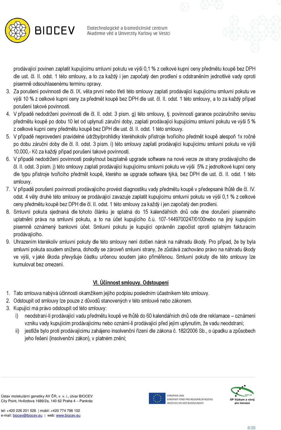 věta první nebo třetí této smlouvy zaplatí prodávající kupujícímu smluvní pokutu ve výši 10 % z celkové kupní ceny za předmět koupě bez DPH dle ust. čl. II. odst.