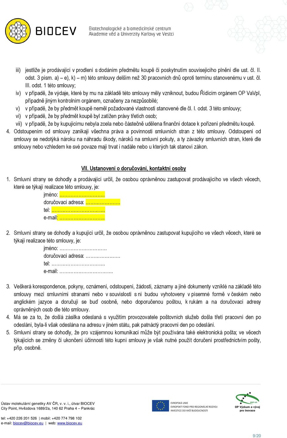 1 této smlouvy; iv) v případě, že výdaje, které by mu na základě této smlouvy měly vzniknout, budou Řídícím orgánem OP VaVpI, případně jiným kontrolním orgánem, označeny za nezpůsobilé; v) v případě,