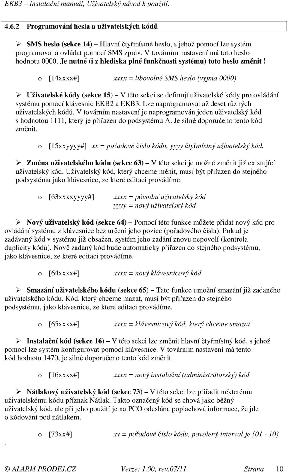 o [14xxxx#] xxxx = libovolné SMS heslo (vyjma 0000) Uživatelské kódy (sekce 15) V této sekci se definují uživatelské kódy pro ovládání systému pomocí klávesnic EKB2 a EKB3.