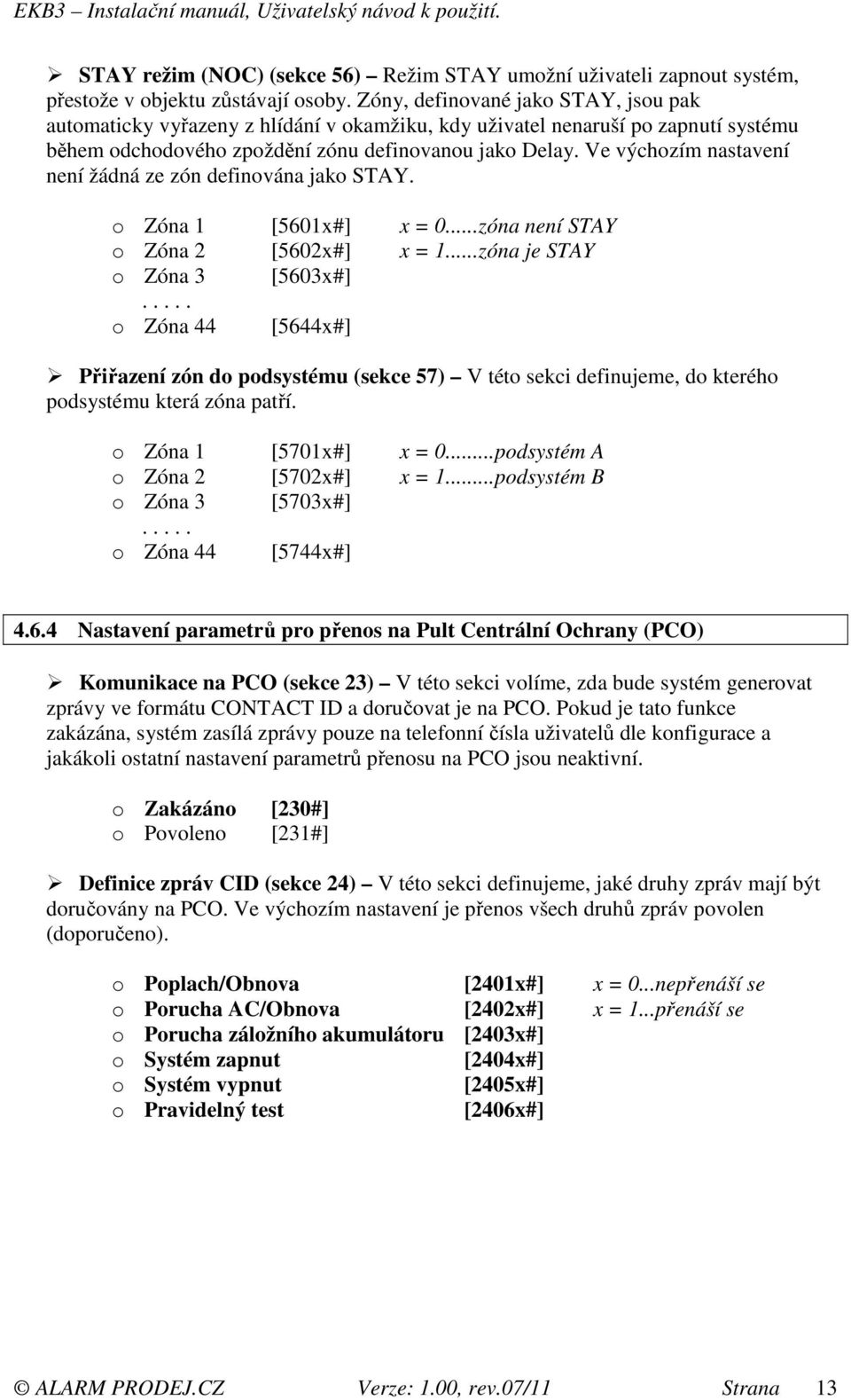 Ve výchozím nastavení není žádná ze zón definována jako STAY. o Zóna 1 [5601x#] x = 0...zóna není STAY o Zóna 2 [5602x#] x = 1...zóna je STAY o Zóna 3 [5603x#].