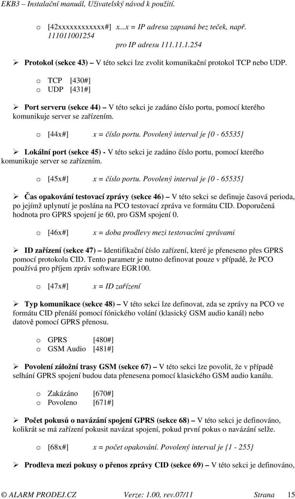 Povolený interval je {0-65535} Lokální port (sekce 45) - V této sekci je zadáno číslo portu, pomocí kterého komunikuje server se zařízením. o [45x#] x = číslo portu.