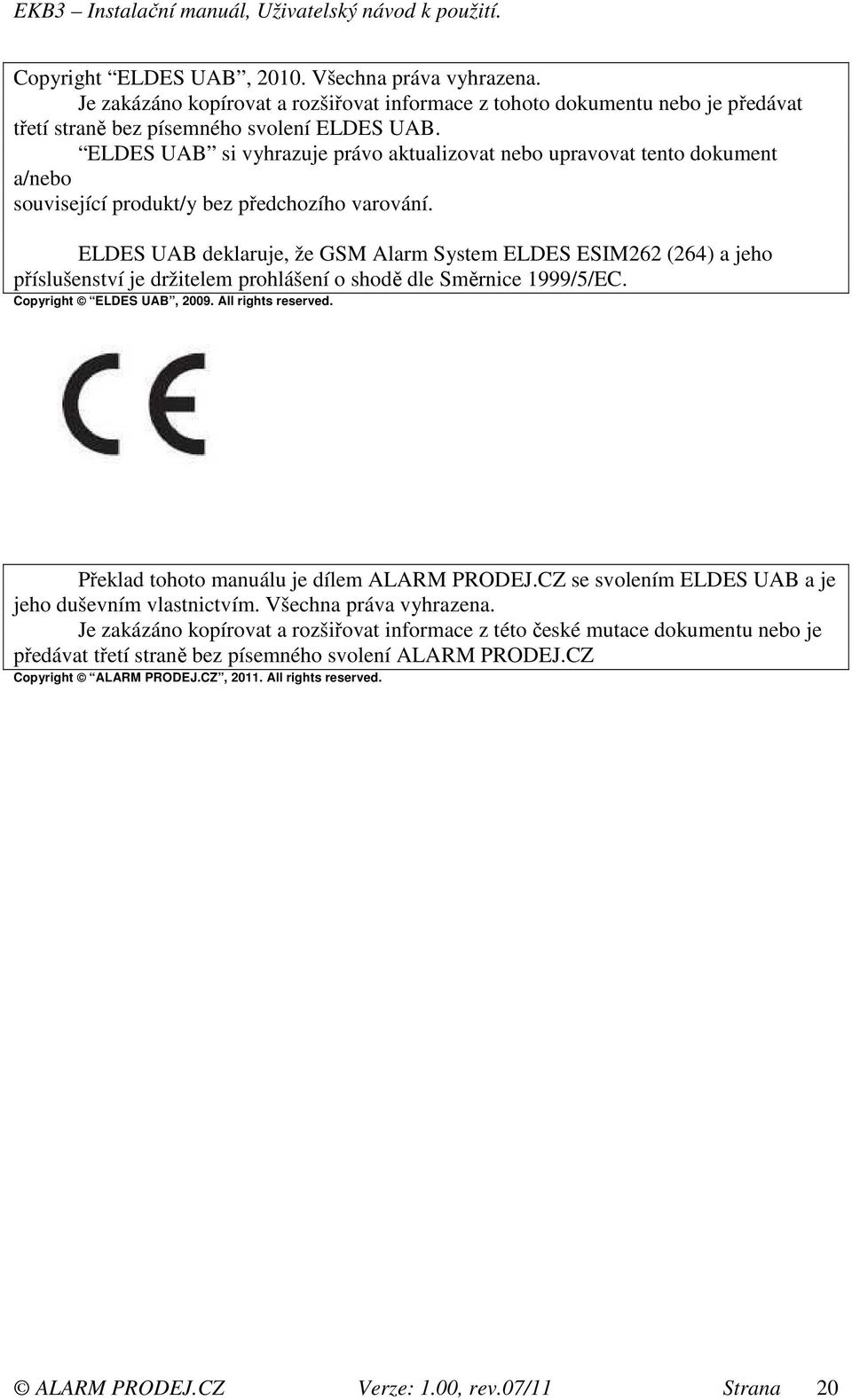 ELDES UAB deklaruje, že GSM Alarm System ELDES ESIM262 (264) a jeho příslušenství je držitelem prohlášení o shodě dle Směrnice 1999/5/EC. Copyright ELDES UAB, 2009. All rights reserved.