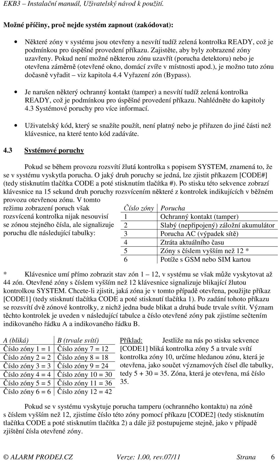 ), je možno tuto zónu dočasně vyřadit viz kapitola 4.4 Vyřazení zón (Bypass).