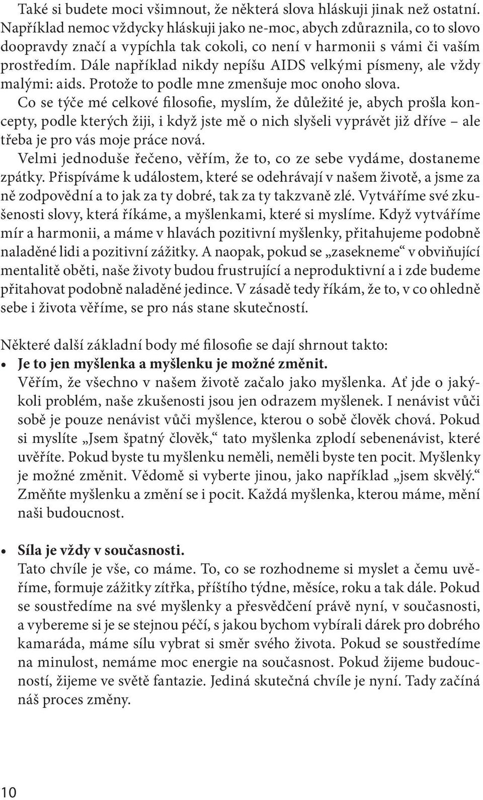 Dále například nikdy nepíšu AIDS velkými písmeny, ale vždy malými: aids. Protože to podle mne zmenšuje moc onoho slova.