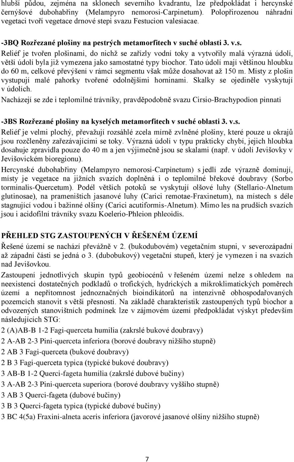 epi svazu Festucion valesiacae. -3BQ Rozřezané plošiny na pestrých metamorfitech v suché oblasti 3. v.s. Reliéf je tvořen plošinami, do nichž se zařízly vodní toky a vytvořily malá výrazná údolí, větší údolí byla již vymezena jako samostatné typy biochor.