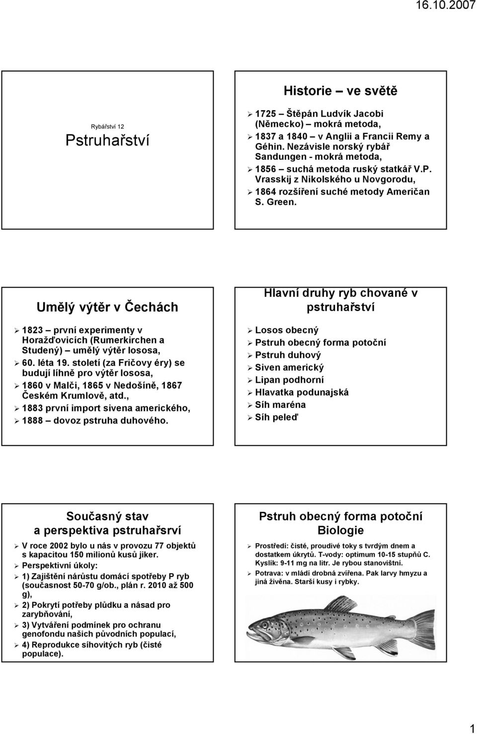 Umělý výtěr v Čechách 1823 první experimenty v Horažďovicích (Rumerkirchen a Studený) umělý výtěr lososa, 60. léta 19.