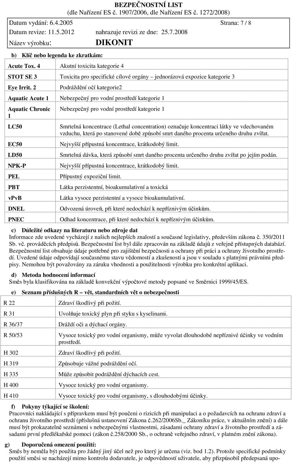 2 Podráždění očí kategorie2 Aquatic Acute 1 Nebezpečný pro vodní prostředí kategorie 1 Aquatic Chronic 1 LC50 EC50 LD50 NPK-P PEL PBT vpvb DNEL PNEC Nebezpečný pro vodní prostředí kategorie 1