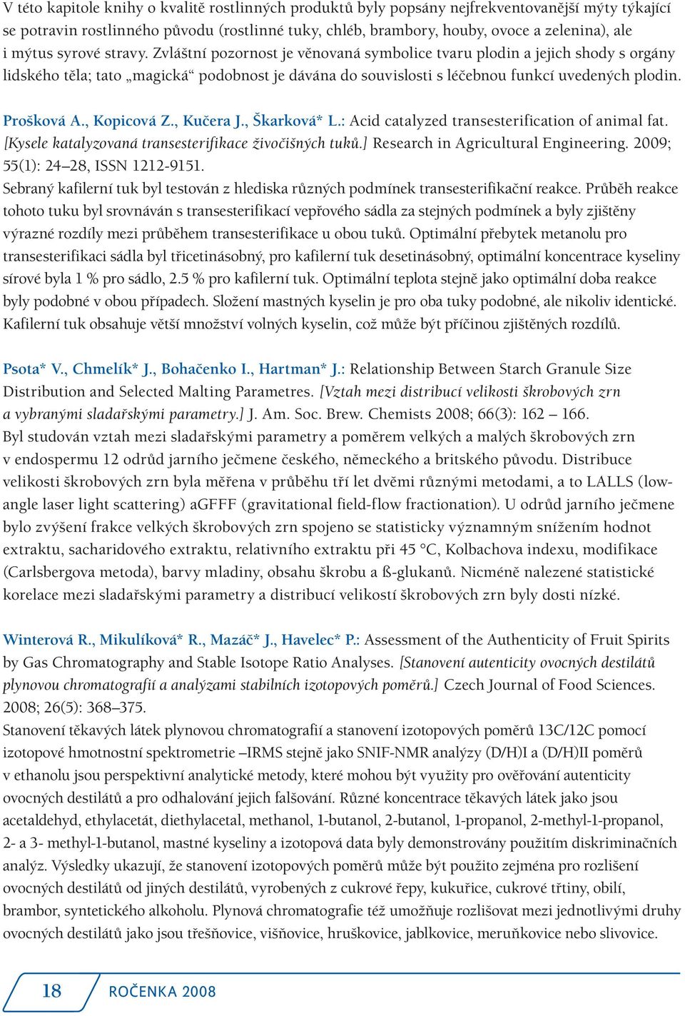 Prošková A., Kopicová Z., Kučera J., Škarková* L.: Acid catalyzed transesterification of animal fat. [Kysele katalyzovaná transesterifikace živočišných tuků.] Research in Agricultural Engineering.