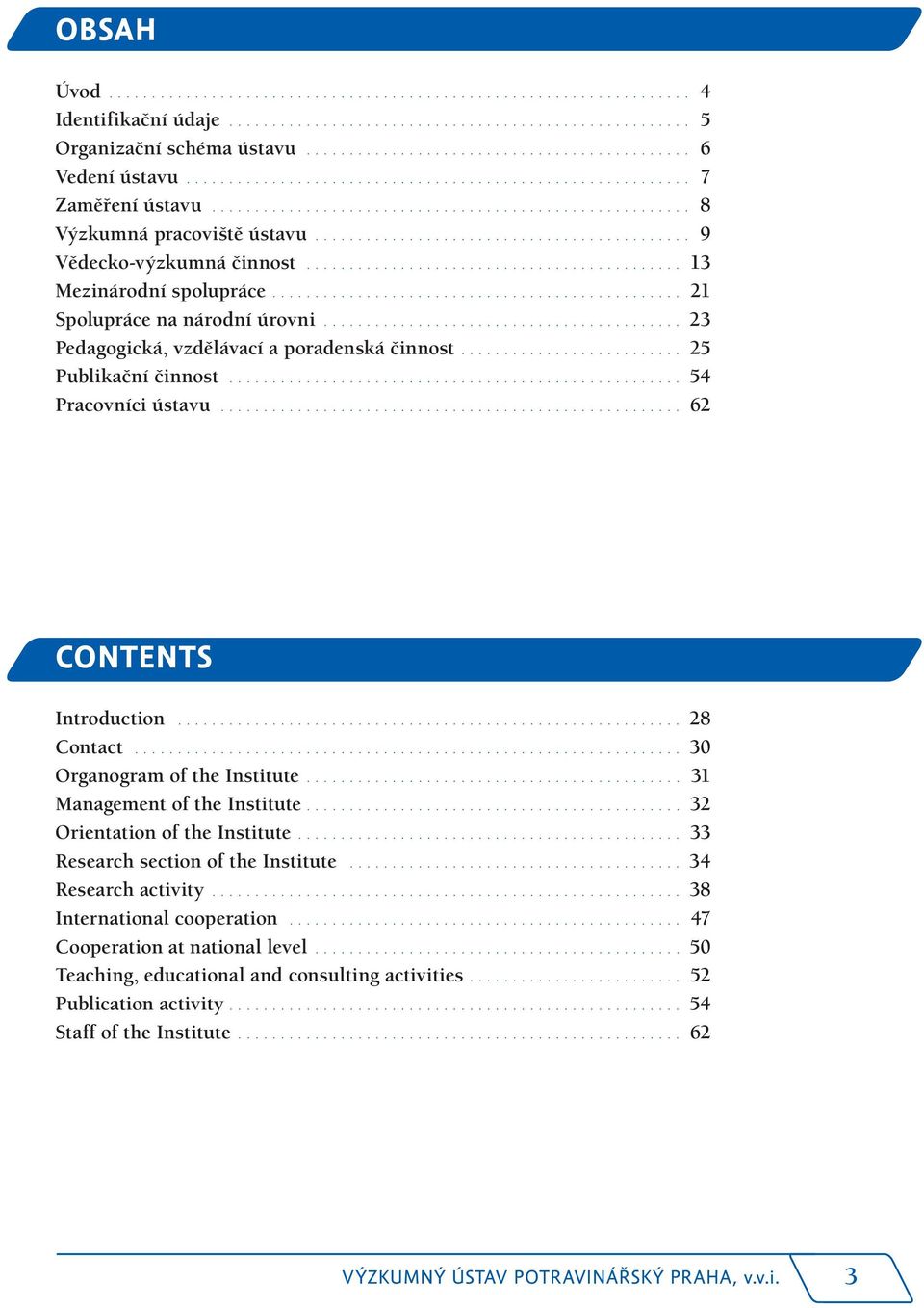 ........................................... 13 Mezinárodní spolupráce................................................ 21 Spolupráce na národní úrovni.......................................... 23 Pedagogická, vzdělávací a poradenská činnost.