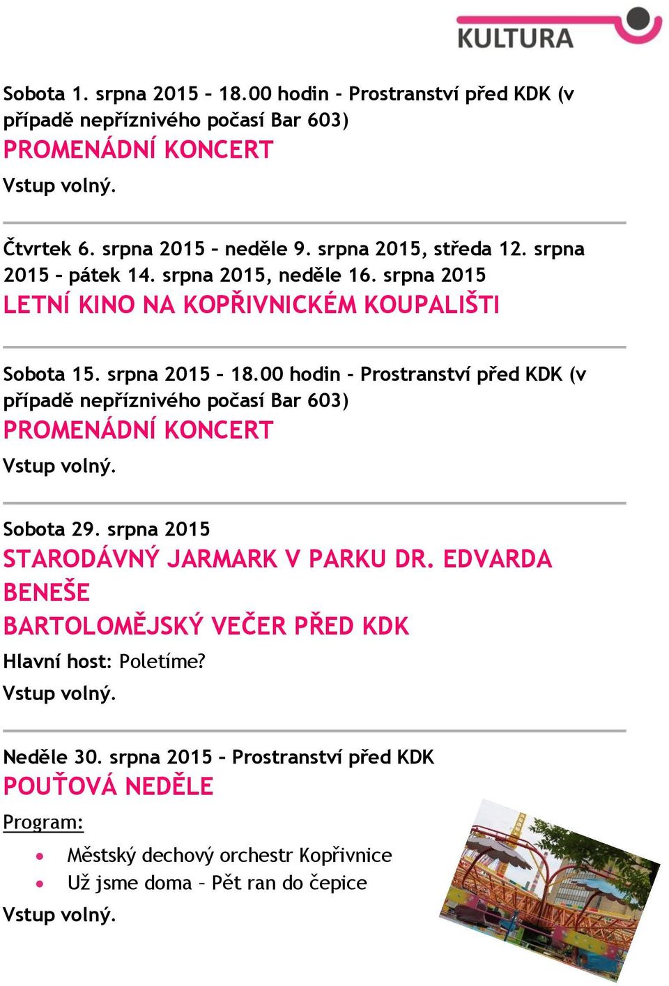 00 hodin - Prostranství před KDK (v případě nepříznivého počasí Bar 603) PROMENÁDNÍ KONCERT Sobota 29. srpna 2015 STARODÁVNÝ JARMARK V PARKU DR.