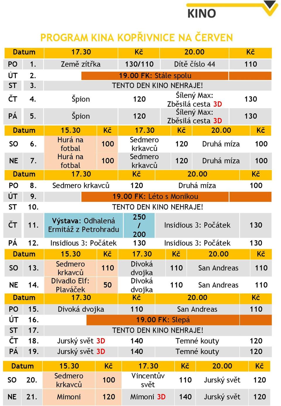 Hurá na Sedmero 100 fotbal krkavců 120 Druhá míza 100 Datum 17.30 Kč 20.00 Kč PO 8. Sedmero krkavců 120 Druhá míza 100 ÚT 9. 19.00 FK: Léto s Monikou ST 10. TENTO DEN KINO NEHRAJE! ČT 11.