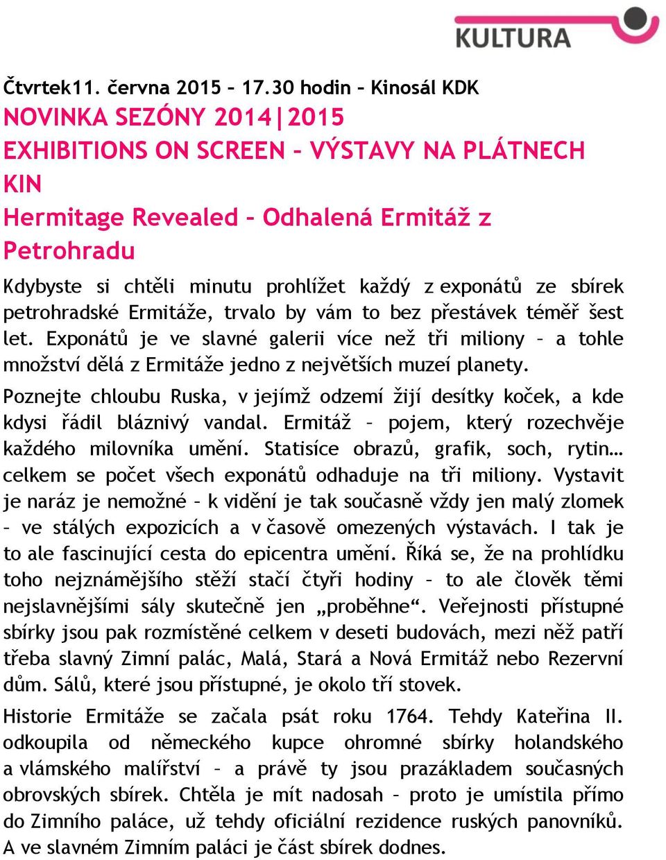 sbírek petrohradské Ermitáže, trvalo by vám to bez přestávek téměř šest let. Exponátů je ve slavné galerii více než tři miliony a tohle množství dělá z Ermitáže jedno z největších muzeí planety.