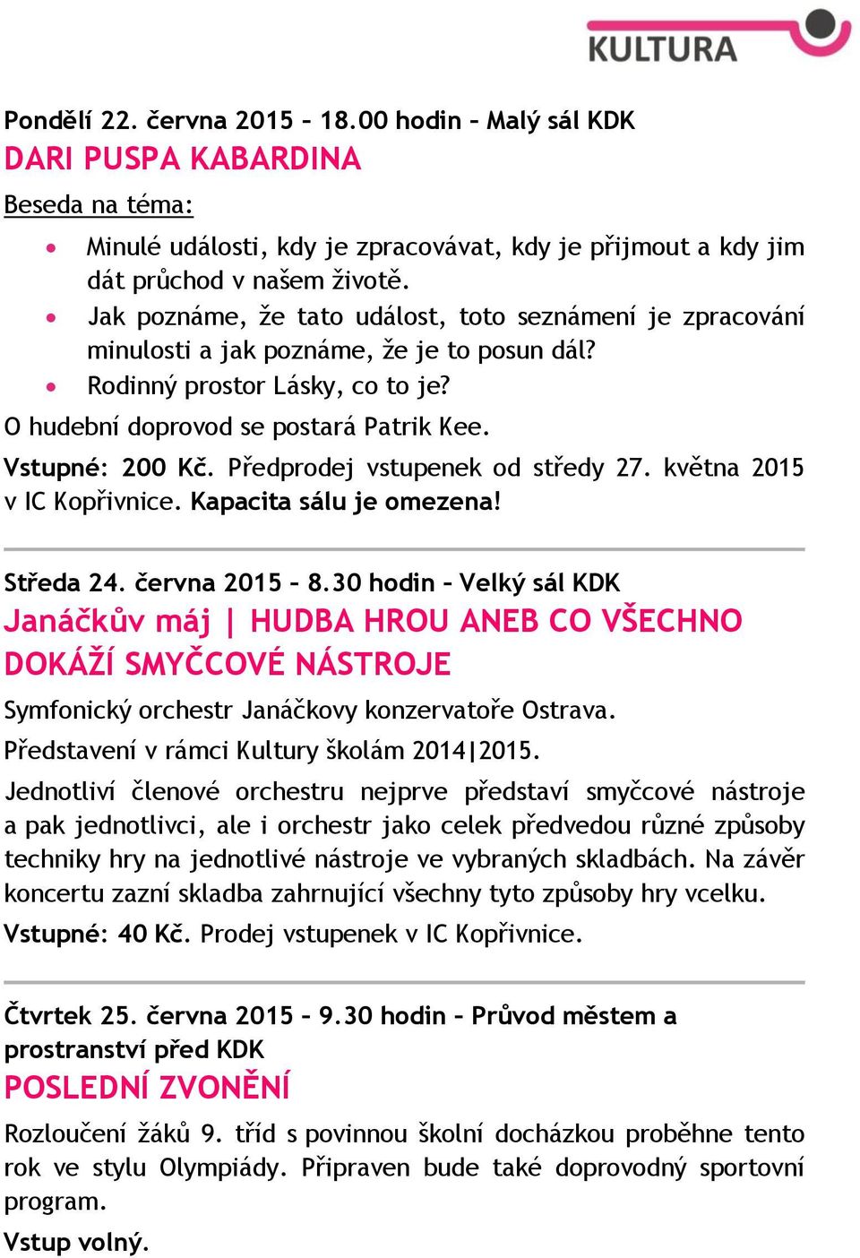 Předprodej vstupenek od středy 27. května 2015 v IC Kopřivnice. Kapacita sálu je omezena! Středa 24. června 2015 8.