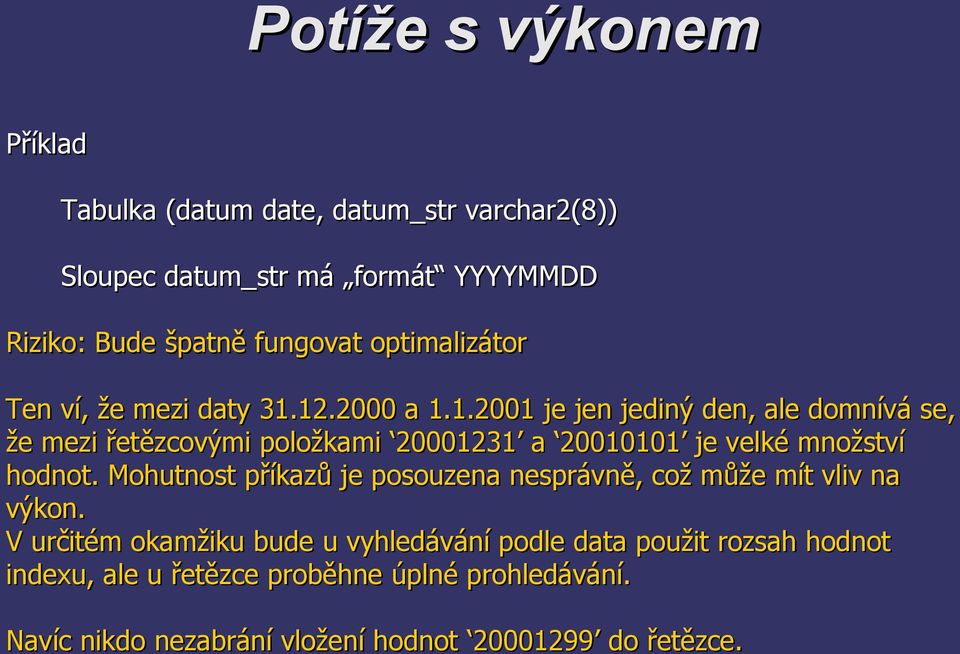 12.2000 a 1.1.2001 je jen jediný den, ale domnívá se, že mezi řetězcovými položkami 20001231 a 20010101 je velké množství hodnot.