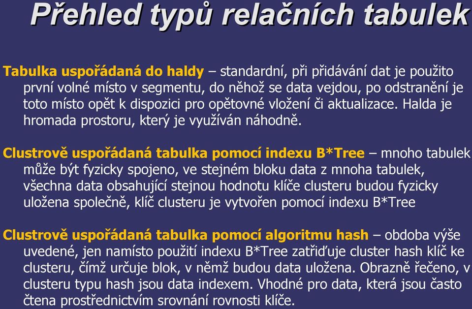 Clustrově uspořádaná tabulka pomocí indexu B*Tree mnoho tabulek může být fyzicky spojeno, ve stejném bloku data z mnoha tabulek, všechna data obsahující stejnou hodnotu klíče clusteru budou fyzicky