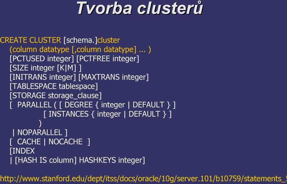 tablespace] [STORAGE storage_clause] [ PARALLEL ( [ DEGREE { integer DEFAULT } ] [ INSTANCES { integer DEFAULT } ] )