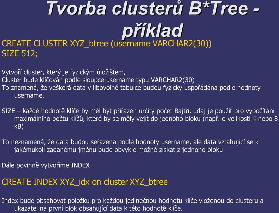 SIZE každé hodnotě klíče by měl být přiřazen určitý počet Bajtů, údaj je použit pro vypočítání maximálního počtu klíčů, které by se měly vejít do jednoho bloku (např.