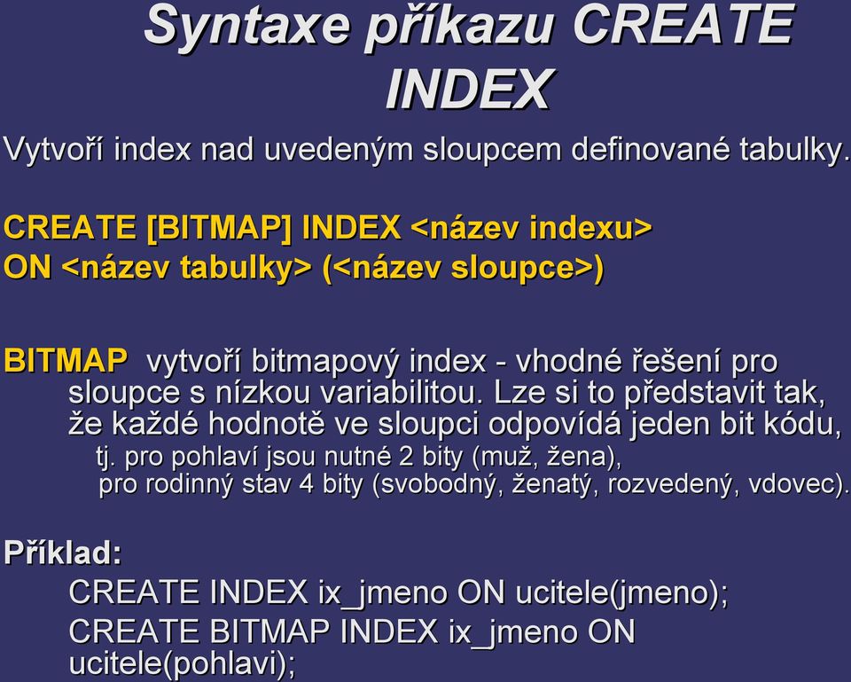 s nízkou variabilitou. Lze si to představit tak, že každé hodnotě ve sloupci odpovídá jeden bit kódu, tj.