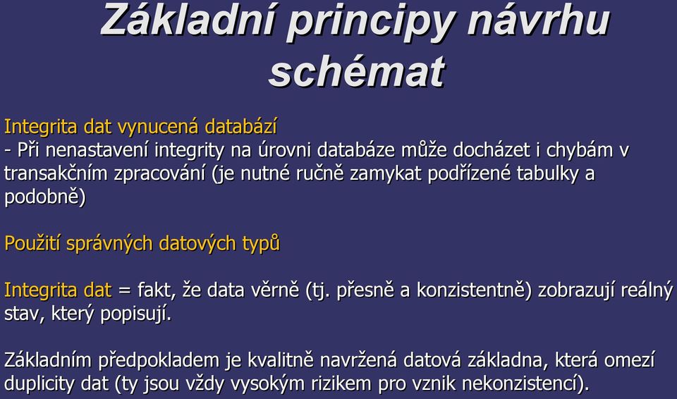 typů Integrita dat = fakt, že data věrně (tj. přesně a konzistentně) zobrazují reálný stav, který popisují.