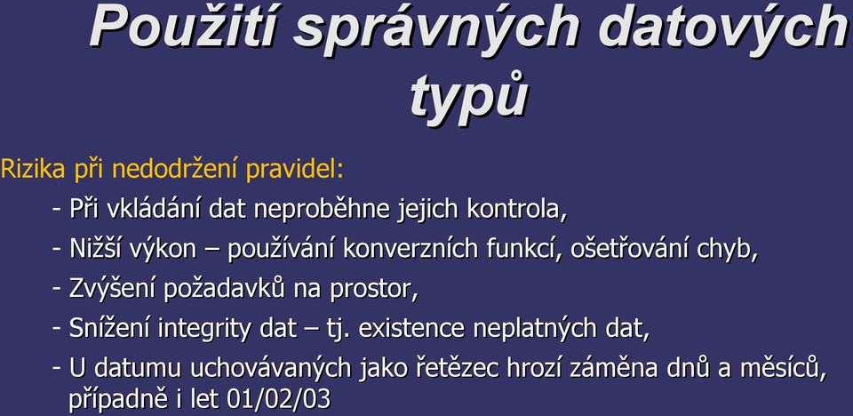 chyb, - Zvýšení požadavků na prostor, - Snížení integrity dat tj.