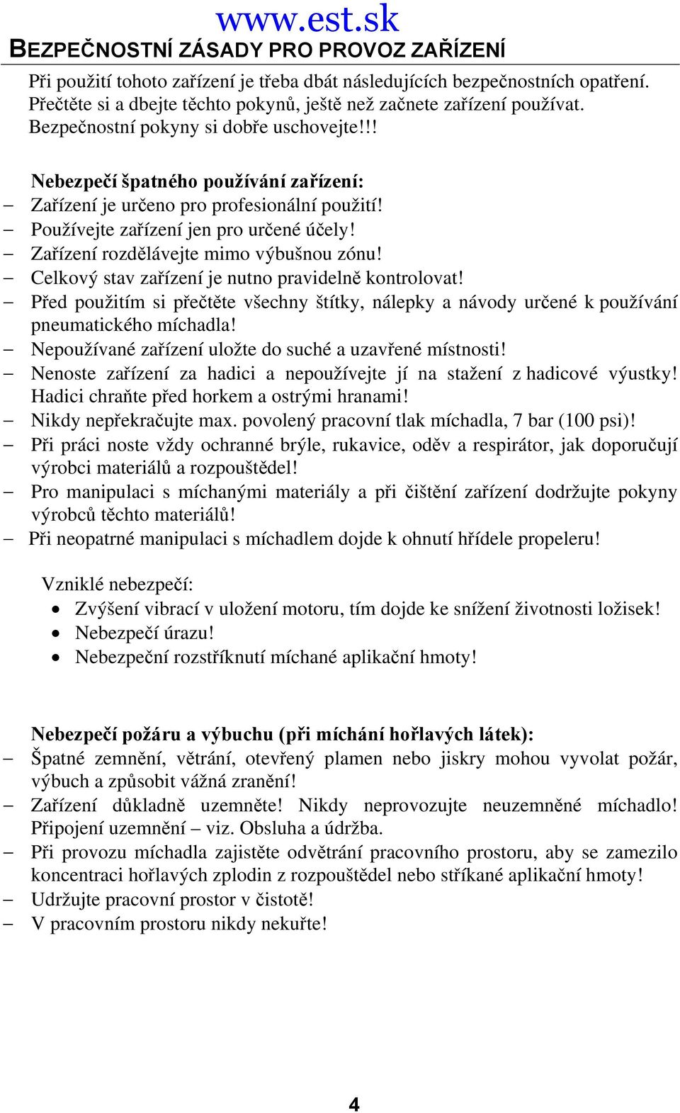 Používejte zařízení jen pro určené účely! Zařízení rozdělávejte mimo výbušnou zónu! Celkový stav zařízení je nutno pravidelně kontrolovat!